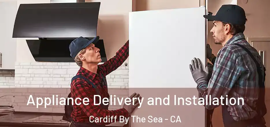 Appliance Delivery and Installation Cardiff By The Sea - CA
