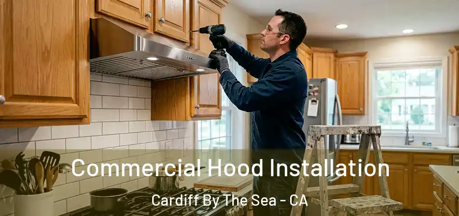  Commercial Hood Installation Cardiff By The Sea - CA