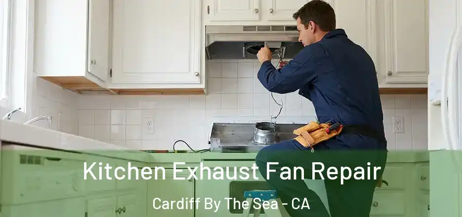  Kitchen Exhaust Fan Repair Cardiff By The Sea - CA