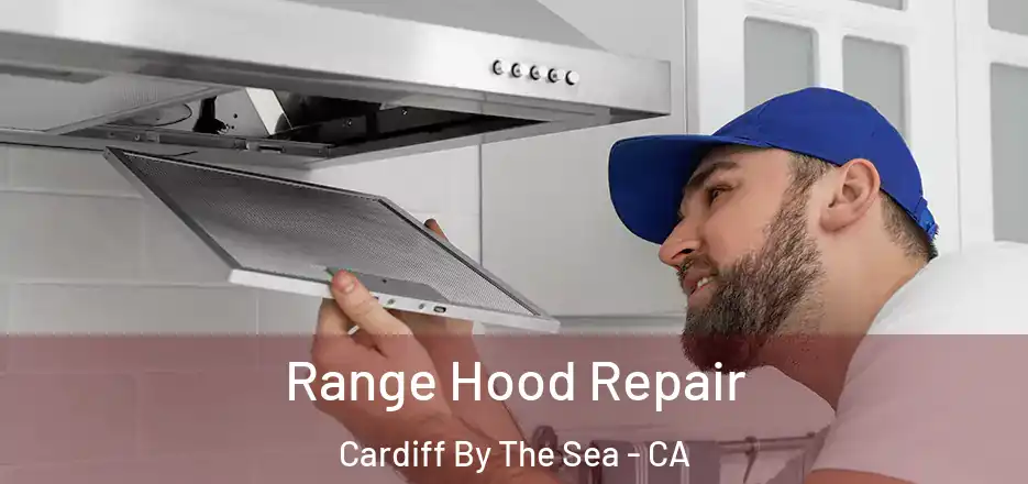 Range Hood Repair Cardiff By The Sea - CA