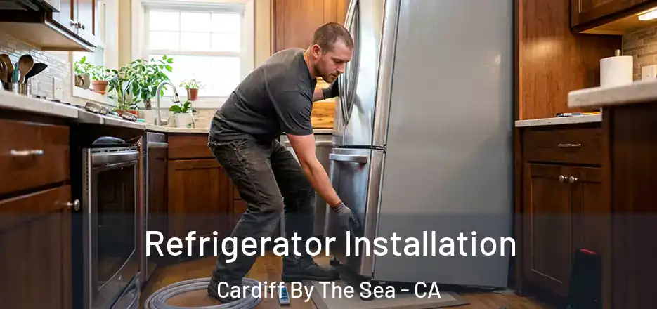 Refrigerator Installation Cardiff By The Sea - CA