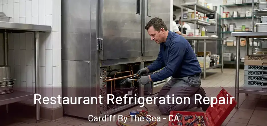 Restaurant Refrigeration Repair Cardiff By The Sea - CA