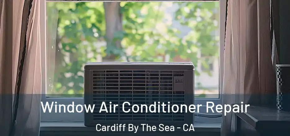 Window Air Conditioner Repair Cardiff By The Sea - CA